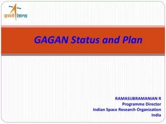 GAGAN Status and Plan  RAMASUBRAMANIAN R  Programme Director  Indian Space Research Organization