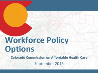 Workforce  Policy    Op/ons    Colorado  Commission  on  Affordable  Health
