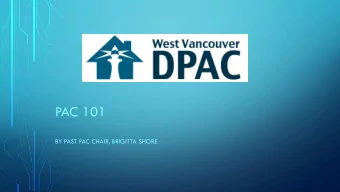 PAC 101  BY PAST PAC CHAIR, BRIGITTA SHORE PURPOSE OF A P ARENT A DVISORY C OUNCIL  To advocate