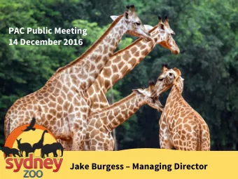 PAC Public Meeting  14 December 2016 Jake Burgess  Managing Director  The Sydney Zoo Team
