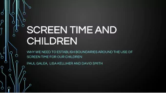 CH  CHIL  ILDREN  DREN  WHY WE NEED TO ESTABLISH BOUNDARIES AROUND THE USE OF  SCREEN TIME FOR OUR