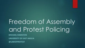 Freedom of Assembly  and Protest Policing  MICHAEL HAMILTON  UNIVERSITY OF EAST ANGLIA