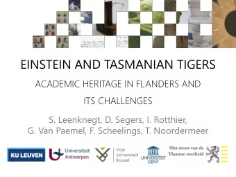 EINSTEIN AND TASMANIAN TIGERS  ACADEMIC HERITAGE IN FLANDERS AND  ITS CHALLENGES  S. Leenknegt, D.