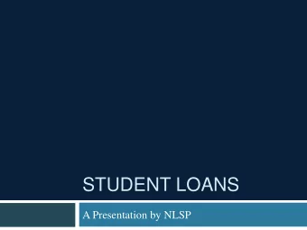 STUDENT LOANS  A Presentation by NLSP  DISCLAIMER:  Please note that the information contained in