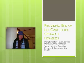 P ROVIDING E ND OF L IFE C ARE TO THE O TTAWA  S H OMELESS  Marg Smeaton, Health Service
