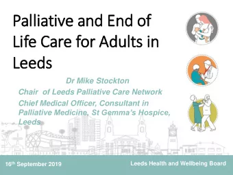 Pall  lliative and End of  Lif  ife Care for Adults in  in  Leeds  Dr Mike Stockton  Chair  of