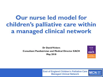 Our nurse led model for  childrens palliative care within  a managed clinical network  Dr David