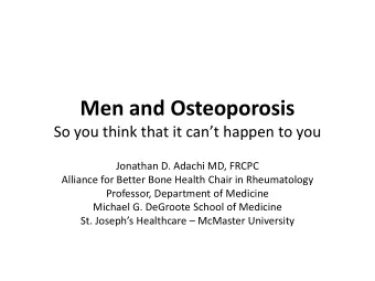 Men and Osteoporosis So you think that it cant happen to you  Jonathan D. Adachi MD, FRCPC