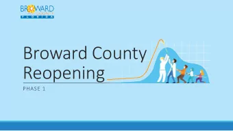 Broward County  Reopening  PHASE 1  By the Numbers  Browards First Case Diagnosed:  March 6,
