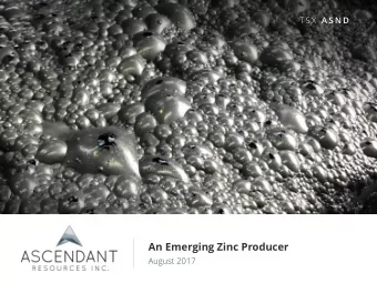 An Emerging Zinc Producer  August 2017  w w w . a s c e n d a n t r e s o u r c e s . c o m  T S X