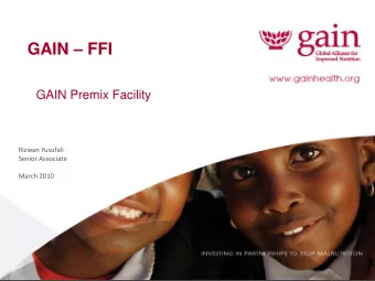 GAIN  FFI  GAIN Premix Facility  Rizwan Yusufali  Senior Associate  March 2010  The GAIN Vision,