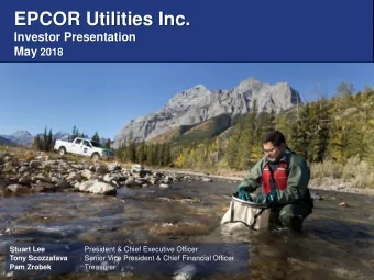 EPCOR Utilities Inc.  Investor Presentation May 2018  Stuart Lee  President &amp; Chief Executive