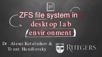 ZFS file system in  deskt op l a b  envir onment  Dr . Al exei Kot el nikov &amp;  Tr ent  Ha ndl