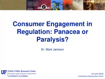 Consumer Engagement in  Regulation: Panacea or  Paralysis?  Dr. Mark Jamison  1  Consumer