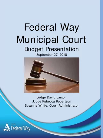 Federal Way  Municipal Court  Budget Presentation  September 27, 2018  Judge David Larson  Judge