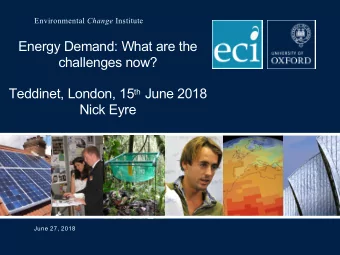 Energy Demand: What are the  challenges now? Teddinet, London, 15 th June 2018  Nick Eyre  June 27,