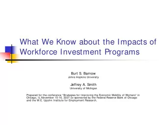 What We Know about the Impacts of  Workforce Investment Programs  Burt S. Barnow  Johns Hopkins