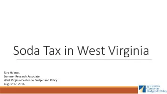 Soda Tax in West Virginia  Tara Holmes  Summer Research Associate  West Virginia Center on Budget