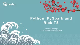 Python, PySpark and  Riak TS  Stephen Etheridge  Lead Solution Architect, EMEA  Agenda