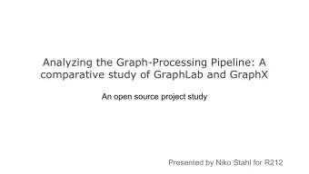 Analyzing the Graph-Processing Pipeline: A  comparative study of GraphLab and GraphX  An open