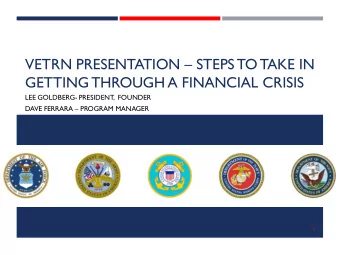 VETRN PRESENTATION  STEPS TO TAKE IN  GETTING THROUGH A FINANCIAL CRISIS  LEE GOLDBERG-