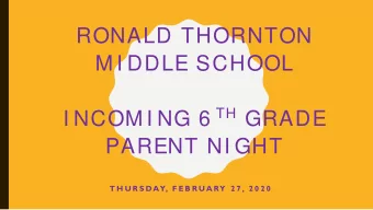 RONALD THORNTON  M I DDLE SCHOOL I NCOM I NG 6 TH GRADE  PARENT NI GHT  T H U R S DAY, F E B R U A