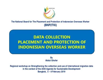 DATA COLLECTION  PLACEMENT AND PROTECTION OF  INDONESIAN OVERSEAS WORKER  By  Abdul Ghofar