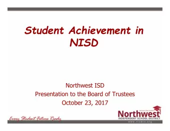 Student Achievement in  NISD  Northwest ISD  Presentation to the Board of Trustees  October 23,