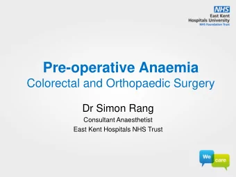 Pre-operative Anaemia  Colorectal and Orthopaedic Surgery  Dr Simon Rang  Consultant Anaesthetist