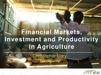 Financial Markets,  Investment and Productivity  in Agriculture  Christopher Udry  Yale University
