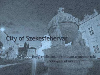 City of Szekesfehervar Royal traditions  Dominant economic role  1000 years of mobility