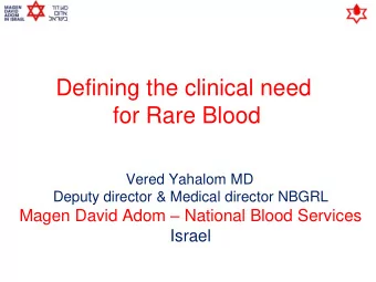 Defining the clinical need  for Rare Blood  Vered Yahalom MD  Deputy director &amp; Medical
