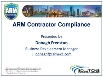 ARM Contractor Compliance  Presented by  Donagh Freestun  Business Development Manager  E:
