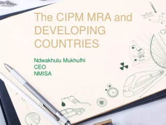 The CIPM MRA and  DEVELOPING  COUNTRIES  Ndwakhulu Mukhufhi  CEO  NMISA  Outlay  The Situation