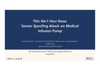 This Aint Your Dose:  Sensor Spoofing Attack on Medical  Infusion Pump Youngseok Park 1,2 ,