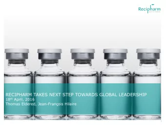 RECIPHARM TAKES NEXT STEP TOWARDS GLOBAL LEADERSHIP 18 th April, 2016  Thomas Eldered,
