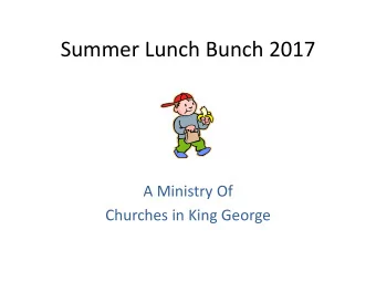 Summer Lunch Bunch 2017  A Ministry Of  Churches in King George  How it all Started  Goals: