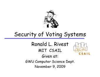 Security of Voting Systems  Ronald L. Rivest  MIT  CSAIL  Given at:  GWU Computer Science Dept.