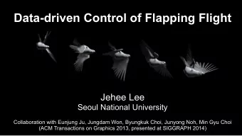 Data-driven Control of Flapping Flight  Jehee Lee  Seoul National University  Collaboration with