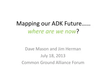 Mapping our ADK Future where are we now ?  Dave Mason and Jim Herman  July 18, 2013  Common