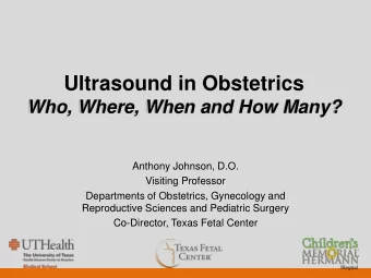 Ultrasound in Obstetrics  Who, Where, When and How Many?  Anthony Johnson, D.O.  Visiting Professor
