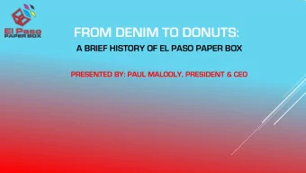 FROM DENIM TO DONUTS:  A BRIEF HISTORY OF EL PASO PAPER BOX  PRESENTED BY: PAUL MALOOLY, PRESIDENT