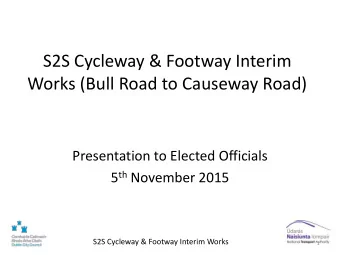 S2S Cycleway &amp; Footway Interim  Works (Bull Road to Causeway Road)  Presentation to Elected