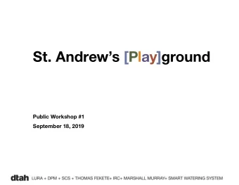 St. Andrews [Play]ground  Public Workshop #1  September 18, 2019  Community Engagement and
