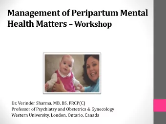 Management of Peripartum Mental Health Matters  Workshop  Dr. Verinder Sharma, MB, BS, FRCP(C)