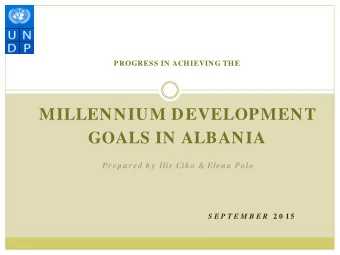 MILLENNIUM DEVELOPMENT  GOALS IN ALBANIA  Prep a red  b y  Ilir Ciko &amp; Elena  Polo S E P T E M