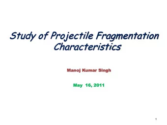 Study of Projectile Fragmentation  Characteristics  Manoj  Manoj Kumar  umar Singh  Singh  May  May