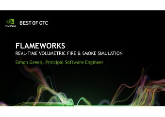 FLAMEWORKS REAL-TIME VOLUMETRIC FIRE &amp; SMOKE SIMULATION  Simon Green, Principal Software