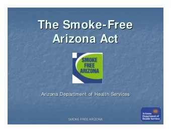 The Smoke-  -Free  Free  The Smoke  Arizona Act  Arizona Act  Arizona Department of Health Services
