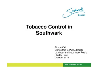Tobacco Control in  Southwark  Bimpe Oki  Consultant in Public Health  Lambeth and Southwark Public